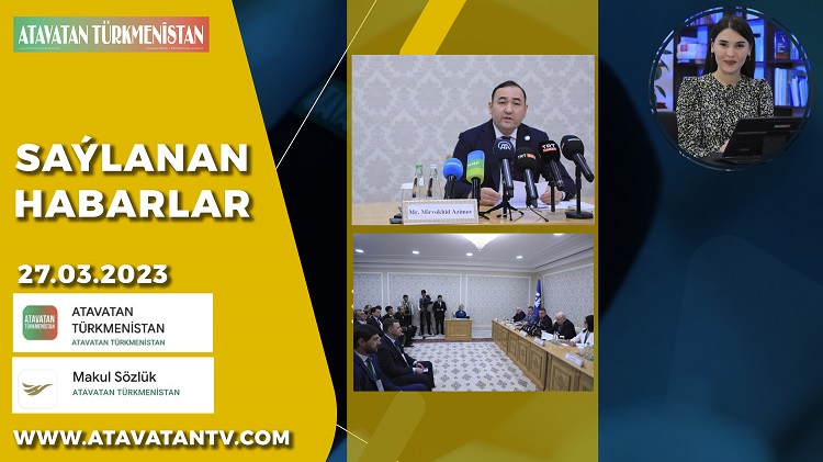 27.03.2023 senesindâki Türkmenistandan Saýlanan Habarlar